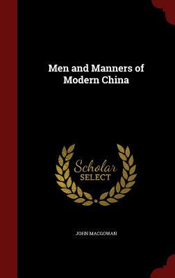 Men and Manners of Modern China by John Macgowan