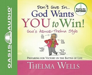 Don't Give In... God Wants You to Win! by Thelma Wells