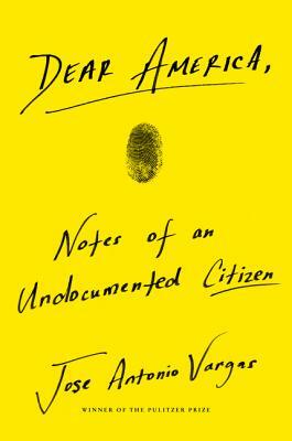 Dear America: Notes of an Undocumented Citizen by Jose Antonio Vargas