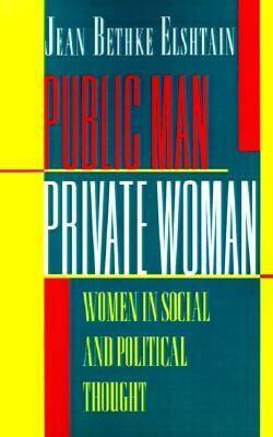 Public Man, Private Woman: Women in Social and Political Thought by Jean Bethke Elshtain