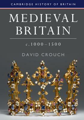 Medieval Britain, C.1000-1500 by David Crouch