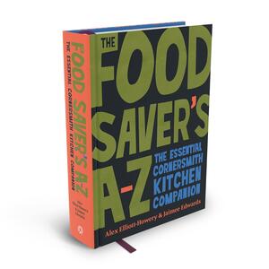 The Food Saver's A-Z: The Essential Cornersmith Kitchen Companion by Jaimee Edwards, Alex Elliott-Howery