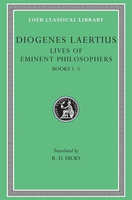 Lives of Eminent Philosophers, Volume I: Books 1-5 by Diogenes Laertius