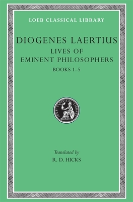 Lives of Eminent Philosophers, Volume I: Books 1-5 by Diogenes Laertius