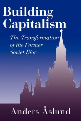 Building Capitalism: The Transformation of the Former Soviet Bloc by Aslund Anders, Anders Aslund