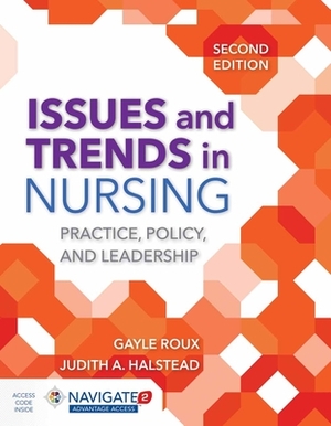 Issues and Trends in Nursing: Practice, Policy and Leadership: Practice, Policy and Leadership [With Access Code] by Gayle Roux, Judith A. Halstead