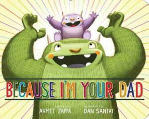 Because I'm Your Dad by Ahmet Zappa