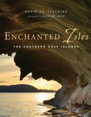 Enchanted Isles: The Southern Gulf Islands by David A. E. Spalding