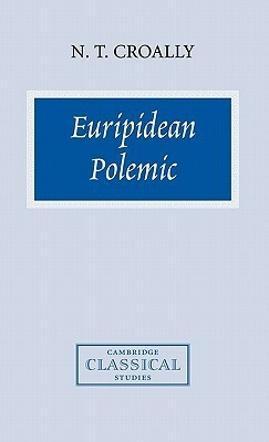 Euripidean Polemic: The Trojan Women and the Function of Tragedy by N.T. T. Croally, Neil T. Croally, Patricia E. Easterling