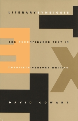 Literary Symbiosis: The Reconfigured Text in Twentieth-Century Writing by David Cowart