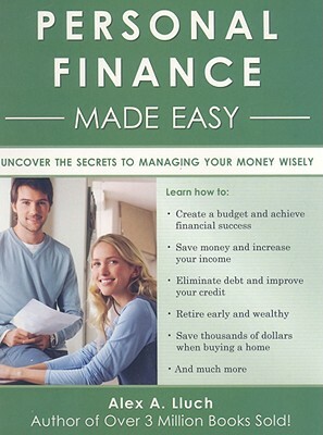 Personal Finance Made Easy: The Essential Workbook to Manage Your Money Wisely by Alex A. Lluch