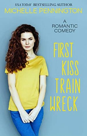 First Kiss Train Wreck: A Sweet Romantic Comedy Novella by Michelle Pennington