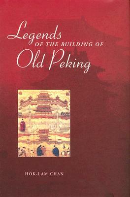 Legends of the Building of Old Peking by Hok-Lam Chan