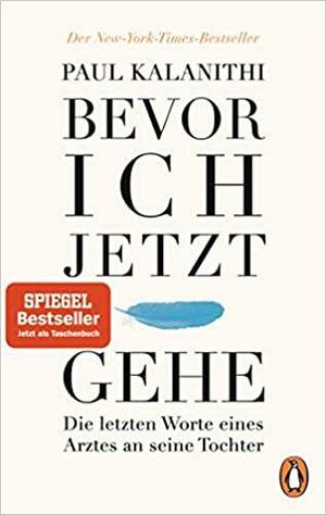 Bevor ich jetzt gehe: Die letzten Worte eines Arztes an seine Tochter by Paul Kalanithi