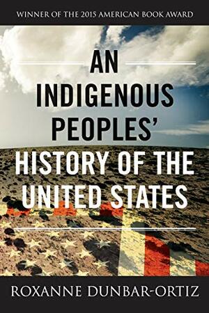 An Indigenous Peoples' History of the United States by Roxanne Dunbar-Ortiz