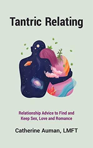 Tantric Relating: Relationship Advice to Find and Keep Sex, Love and Romance by Catherine Auman, Catherine Auman