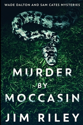 Murder By Moccasin (Wade Dalton And Sam Cates Mysteries Book 2) by Jim Riley