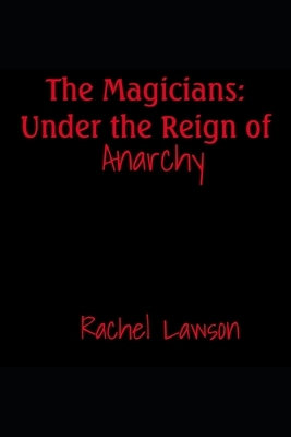 The Magicians: Under the Reign of Anarchy by Rachel Lawson