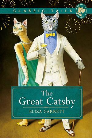 The Great Catsby (Classic Tails 2): Beautifully illustrated classics, as told by the finest breeds! by Eliza Garrett, F. Scott Fitzgerald