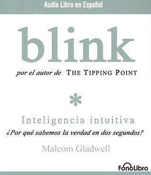 Blink: Inteligencia Intutiva by Malcolm Gladwell, Malcolm Gladwell