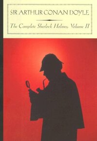 The Complete Sherlock Holmes, Volume II  by Arthur Conan Doyle