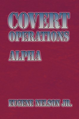 Covert Operations: Alpha by Eugene Nelson