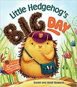 Little Hedgehog's Big Day by Daniel Howarth, Heidi Howarth