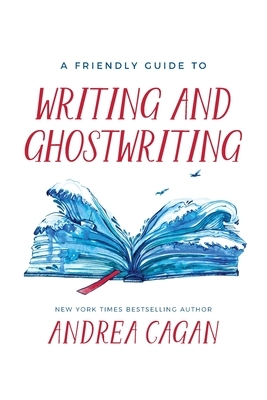 A Friendly Guide to Writing & Ghostwriting by Andrea Cagan