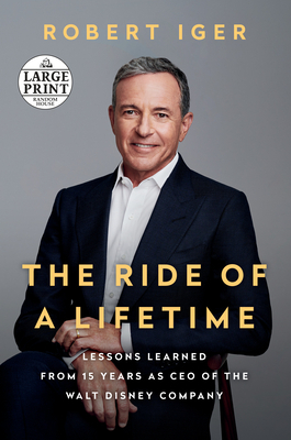 The Ride of a Lifetime: Lessons Learned from 15 Years as CEO of the Walt Disney Company by Robert Iger