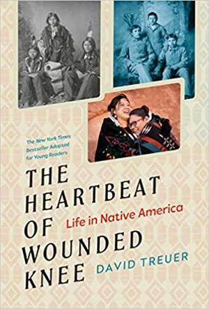 The Heartbeat of Wounded Knee (Young Readers Adaptation): Life in Native America by David Treuer