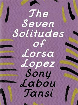 The Seven Solitudes of Lorsa Lopez by Sony Labou Tansi