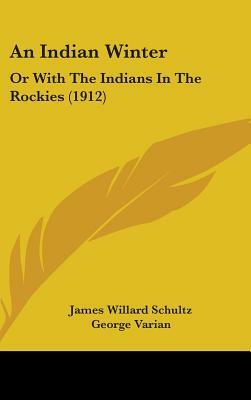An Indian Winter: Or with the Indians in the Rockies (1912) by James Willard Schultz