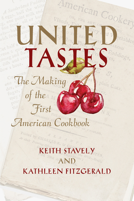United Tastes: The Making of the First American Cookbook by Keith Stavely