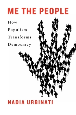 Me the People: How Populism Transforms Democracy by Nadia Urbinati