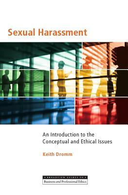 Sexual Harassment: An Introduction to the Conceptual and Ethical Issues by Keith Dromm