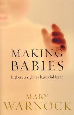 Making Babies: Is There a Right to Have Children? by Mary Warnock