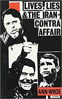 Lives, Lies and the Iran-Contra Affair by Ann Wroe