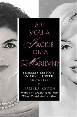Are You a Jackie or a Marilyn?: Timeless Lessons on Love, Power, and Style by Pamela Clarke Keogh