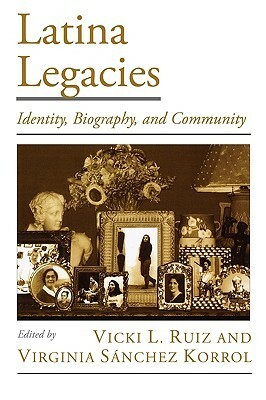 Latina Legacies: Identity, Biography, and Community by Vicki L. Ruiz, Virginia Sánchez Korrol