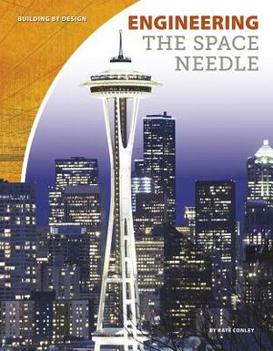 Engineering the Space Needle by Kate Conley