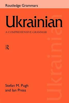 Ukrainian: A Comprehensive Grammar by Stefan Pugh, Ian Press