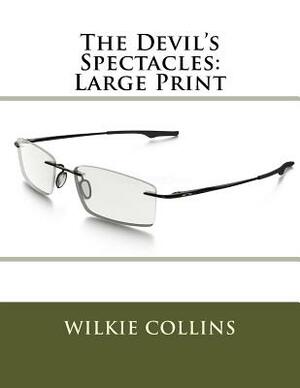 The Devil's Spectacles: Large Print by Wilkie Collins