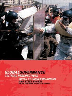 Global Governance: Critical Perspectives by Rorden Wilkinson, Steve Hughes