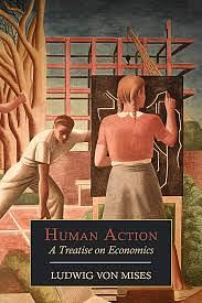 Human Action: A Treatise on Economics by Ludwig von Mises