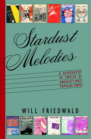 Stardust Melodies: The Biography of Twelve of America's Most Popular Songs by Will Friedwald