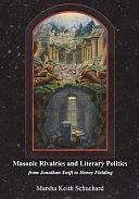 Masonic Rivalries and Literary Politics: From Jonathan Swift to Henry Fielding by Marsha Keith Schuchard