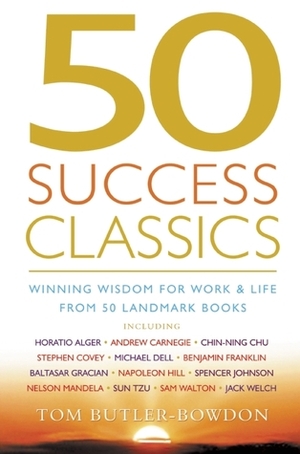 50 Success Classics: Winning Wisdom For Work & Life From 50 Landmark Books by Tom Butler-Bowdon