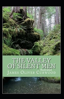 The Valley of Silent Men Illustrated by James Oliver Curwood