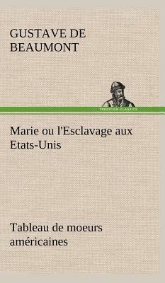 Marie Ou l'Esclavage Aux Etats-Unis Tableau de Moeurs Américaines by Gustave De Beaumont