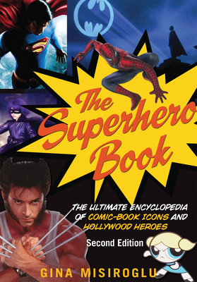 The Superhero Book: The Ultimate Encyclopedia of Comic-Book Icons and Hollywood Heroes by Gina Misiroglu